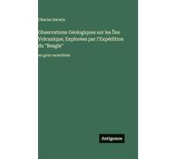 Observations Géologiques sur les Îles Volcanique; Explorées par l'Expédition du "Beagle": en gros caractères