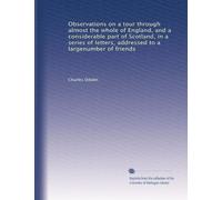 Observations on a tour through almost the whole of England, and a considerable part of Scotland, in a series of letters, addressed to a largenumber of friends: Volume 2