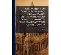 Observations On Certain Branches Of The Commissariat System, Particularly Connected With The Present Military State Of The Country