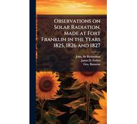 Observations on Solar Radiation, Made at Fort Franklin in the Years 1825, 1826 and 1827