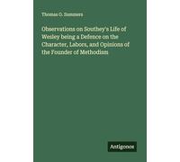Observations on Southey's Life of Wesley being a Defence on the Character, Labors, and Opinions of the Founder of Methodism