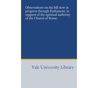 Observations on the bill now in progress through Parliament, in support of the spiritual authority of the Church of Rome.