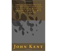 Observations on the Causes, Symptoms, and Nature of Scrofula or King's Evil, Scurvy, and Cancer