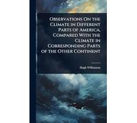 Observations On the Climate in Different Parts of America, Compared With the Climate in Corresponding Parts of the Other Continent