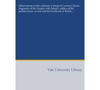 Observations on the collation in Greek of Cureton's Syriac fragments of the Gospels with Schaaf's edition of the peshito Syriac version and the Greek text of Scholz ...