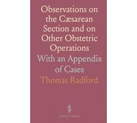 Observations on the Cæsarean Section and on Other Obstetric Operations: With an Appendix of Cases