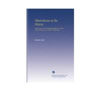 Observations on the Drama: With a View to Its More Beneficial Effects on the Morals and Manners of Society. In Three Parts.
