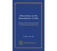 Observations on the Mussulmauns of India: descriptive of their manners, customs, habits and religious opinions, made during a twelve years' residence in their immediate society