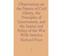 Observations on the Nature of Civil Liberty, the Principles of Government, and the Justice and Policy of the War With America