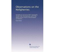 Observations on the Neilgherries: Including an account of their topography, climate, soil, & productions, and of the effects of the climate on the European constitution ...