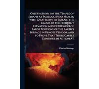 Observations on the Temple of Serapis At Pozzuoli Near Naples; With an Attempt to Explain the Causes of the Frequent Elevation and Depression of Large ... Prove That Those Causes Continue in Action At