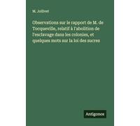 Observations sur le rapport de M. de Tocqueville, relatif à l'abolition de l'esclavage dans les colonies, et quelques mots sur la loi des sucres