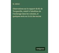 Observations sur le rapport de M. de Tocqueville, relatif à l'abolition de l'esclavage dans les colonies, et quelques mots sur la loi des sucres