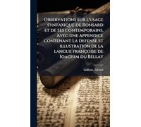 Observations sur l'usage syntaxique de Ronsard et de ses contemporains. Avec une appendice contenant La defense et illustration de la langue françoise de Ioachim du Bellay