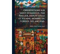 Observations sur Saint-Domingue, par Rallier, dÃ(c)putÃ(c) d'Ille et Vilaine, membre du Conseil des anciens.