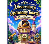 Observatory and Astronomy Towers Coloring Book: Starry Fantasy Towers, Telescopes, Celestial Rooms and Magical Night Sky Coloring Pages