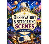 Observatory & Stargazing Scenes Coloring Book: Telescopes, Starry Skies, Planet Views and Celestial Astronomy Rooms