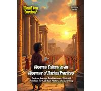 Observe Culture as an Observer of Ancient Practices: Explore Ancient Traditions and Cultural Practices for Kids Fun History and Learning (Book for Curious Kids)