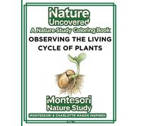 Observing the Living Cycle of Plants: Nature Study & Botany Coloring Book Inspired by Montessori Principles · A Calm Scientific Journey for Curious Young Minds Ages 4-8 (Nature Uncovered)