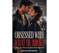 Obsessed With What He Broke: Cheating and Betrayal Second Chance Romance MC Obsession