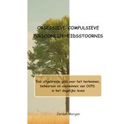 OBSESSIEVE-COMPULSIEVE PERSOONLIJKHEIDSSTOORNIS: Een uitgebreide gids voor het herkennen, beheersen en overwinnen van OCPD in het dagelijks leven