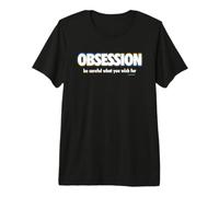 Obsession Be Careful What You Wish For Camiseta Premium