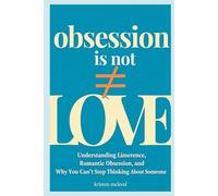Obsession Is Not Love: Understanding Limerence, Romantic Obsession, and Why You Can’t Stop Thinking About Someone