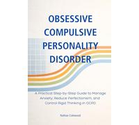 Obsessive Compulsive Personality Disorder: A Practical Step-by-Step Guide to Manage Anxiety, Reduce Perfectionism, and Control Rigid Thinking in OCPD