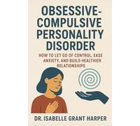 Obsessive-Compulsive Personality Disorder: How to Let Go of Control, Ease Anxiety, and Build Healthier Relationships