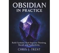 Obsidian in Practice: Build Systems That Improve Thinking, Recall, and Productivity