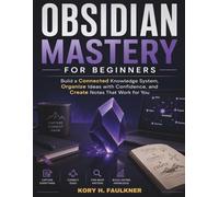 Obsidian Mastery for Beginners: Build a Connected Knowledge System, Organize Ideas with Confidence, and Create Notes That Work for You (FutureTech Professional Series)