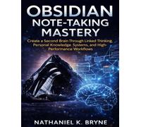 Obsidian Note-Taking Mastery: Create a Second Brain Through Linked Thinking, Personal Knowledge Systems, and High-Performance Workflows (Devpath series)