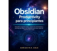 Obsidian Productivity para principiantes: Desarrolla tu segundo cerebro, organiza tus conocimientos y crea flujos de trabajo más inteligentes para tomar notas con proyectos paso a paso