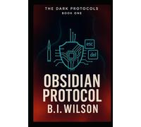 Obsidian Protocol: A Dark Protocols Thriller, by B.I. Wilson (The Dark Protocols)