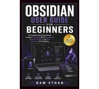 OBSIDIAN USER GUIDE FOR BEGINNERS: The Complete Step-by-Step Manual to Master Note-Taking, Build a Second Brain, Organize Knowledge, and Boost Productivity with Confidence.