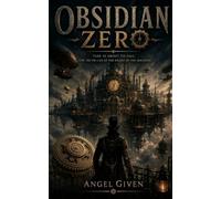 OBSIDIAN ZERO: A Steampunk Fantasy Novel: Time Is About to Fall. The Truth Lies at the Heart of the Machine.