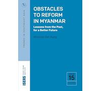 Obstacles to Reform in Myanmar: Lessons from the Past, for a Better Future
