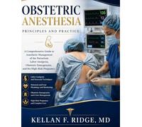 OBSTETRIC ANESTHESIA Principles and Practice: A Comprehensive Guide to Anesthetic Management of the Parturient, Labor Analgesia, Obstetric Emergencies, and High-Risk Pregnancy