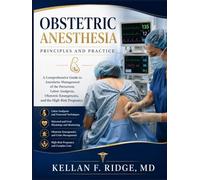 OBSTETRIC ANESTHESIA Principles and Practice: A Comprehensive Guide to Anesthetic Management of the Parturient, Labor Analgesia, Obstetric Emergencies, and High-Risk Pregnancy
