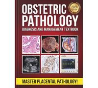 Obstetric Pathology Diagnosis and Management Textbook: The Complete Clinical Guide to Placental Histology, Maternal-Fetal Complications, and Recurrence Prevention