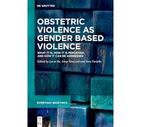 Obstetric Violence as Gender Based Violence: What it is, how it is perceived, and how it can be addressed: 1 (Everyday Bioethics, 1)
