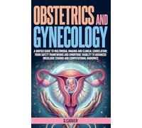 Obstetrics and Gynecology: A Unified Guide to Multimodal Imaging and Clinical Correlation: From Safety Frameworks and Embryonic Viability to Advanced ... Radiomics (Advanced Medical Sciences)