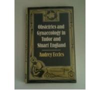Obstetrics and Gynecology in Tudor and Stuart England by Eccles, Audrey (1982) Hardcover