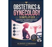 OBSTETRICS & GYNECOLOGY SIMPLIFIED: A Clear, Practical Guide to Pregnancy, Women's Health, and Clinical Care - Simplified for Students, Nurses, and Healthcare Professionals