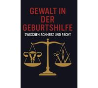OBSTETRISCHE GEWALT: ZWISCHEN SCHMERZ UND RECHT