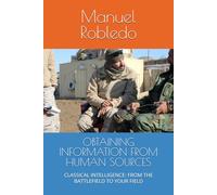 OBTAINING INFORMATION FROM HUMAN SOURCES: CLASSICAL INTELLIGENCE: FROM THE BATTLEFIELD TO YOUR FIELD: 3 (INTELIGENCIA)