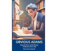 Obvious Adams: Using the Power of the Obvious in Business and in Life