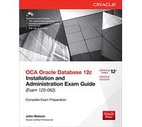 OCA Oracle Database 12c Installation and Administration Exam Guide (Exam 1Z0-062): Installation and Administration Exam Guide (Exam IZO-062) (Oracle Press)