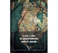 Ocaso y caída de prácticamente todo el mundo: Breve historia de la humanidad a través de sus grandes personajes: 1 (Ensayo)