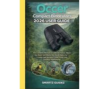 Occer Compact Binoculars 2026 USER GUIDE: The Complete Manual to Calibrate Focus, Adjust Eye Relief and Master the 12x25 Optics for Crystal Clear Birding, Cruise Travel, and Outdoor Sightseeing.